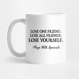 LOSE ONE FRIEND LOSE ALL FRIENDS LOSE YOURSELF Mug